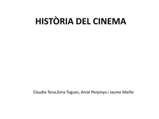 HISTÒRIA DEL CINEMA
Claudia Tena,Gina Tugues, Aniol Perpinya i Jaume Maillo
 