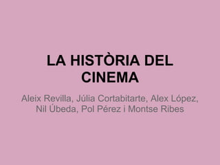 LA HISTÒRIA DEL
CINEMA
Aleix Revilla, Júlia Cortabitarte, Alex López,
Nil Úbeda, Pol Pérez i Montse Ribes
 