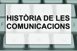 HISTÒRIA DE LESHISTÒRIA DE LES
COMUNICACIONSCOMUNICACIONS
 