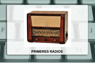 PRIMERES RÀDIOSPRIMERES RÀDIOS
 