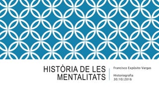 HISTÒRIA DE LES
MENTALITATS
Francisco Expósito Vargas
Historiografia
30/10/2016
 