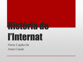 Història de
l’Internat
Núria Capdevila
Anna Casals
 