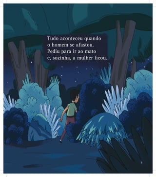 Tudo aconteceu quando
o homem se afastou.
Pediu para ir ao mato
e, sozinha, a mulher ﬁcou.
9
 