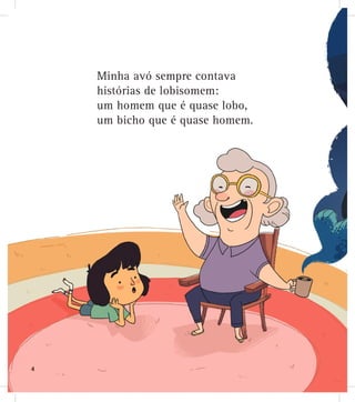 Minha avó sempre contava
histórias de lobisomem:
um homem que é quase lobo,
um bicho que é quase homem.
4
 