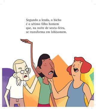 Segundo a lenda, o bicho
é o sétimo ﬁlho homem
que, na noite de sexta-feira,
se transforma em lobisomem.
6666666666666666666666666666
 
