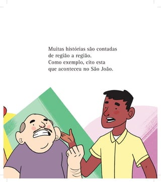 Muitas histórias são contadas
de região a região.
Como exemplo, cito esta
que aconteceu no São João.
7
 