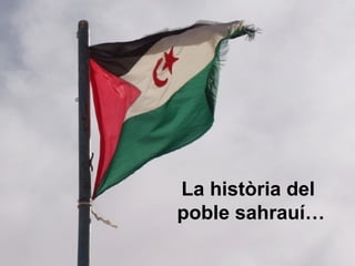 La història del
poble sahrauí…
 