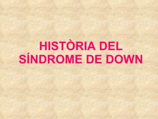 HISTÒRIA DEL SÍNDROME DE DOWN 