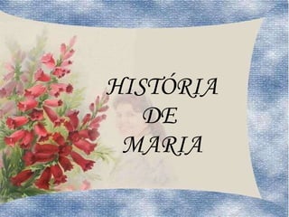 HISTÓRIA DE  MARIA 