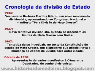 www.historiasdomedeiros.blogspot.com
A Democratização do País e de
Mato Grosso.
 1956, assume João Ponce de Arruda, que construiu
o Palácio Alencar (sede do Governo do Estado e hoje
sede da Prefeitura Municipal de Cuiabá). Foi durante
o seu governo, que ocorreu o Golpe Militar (1964).
www.historiasdomedeiros.blogspot.com
 