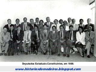 www.historiasdomedeiros.blogspot.com
Deputados Estaduais Constituintes, em 1989.
 