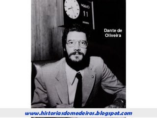 www.historiasdomedeiros.blogspot.com
Dante de
Oliveira
www.historiasdomedeiros.blogspot.com
 