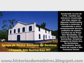 www.historiasdomedeiros.blogspot.com
Vila Bela da Santíssima Trindade foi fundada em 1752 por Dom
Antônio Rolim de Moura, para ser a primeira capital de Mato Grosso.
www.historiasdomedeiros.blogspot.com
 
