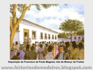 www.historiasdomedeiros.blogspot.com
Francisco de Paula Magessi Tavares de
Carvalho foi o nono e último governador da
Capitania de Mato Grosso. A ele deve Cuiabá a sua
categoria de capital, pois Magessi requisitou do
governo central a mudança da capital de Vila Bela,
alegando haver em Cuiabá condições mais
salutares. Reduzida a tensão geopolítica na
fronteira, podia a administração ter Cuiabá como
sede. Depois da deposição do general Magessi do
governo, a Capitania passou a ser administrada
por duas juntas governativas, uma em Cuiabá e
outra em Vila Bela.
Francisco Magessi
 