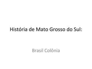 História de Mato Grosso do Sul:


         Brasil Colônia
 