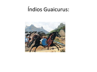 Índios Guaicurus:
 