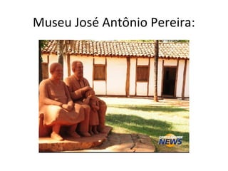 Museu José Antônio Pereira:
 