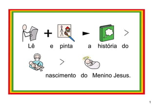 Lê    e   pinta   a   história do



     nascimento do Menino Jesus.



                                    1
 