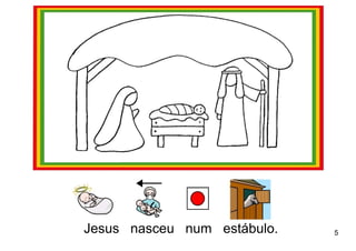 Jesus nasceu num estábulo.   5
 