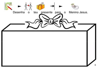 Desenha   o   teu   presente para   o   Menino Jesus.




                                                        8
 