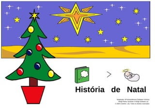História de Natal
           Adaptação: MTeresaGMoreira (Software InVento)
             Widgit Rebus Symbols © Widgit Software Ltd.
         © 2005 Cnotinfor, Lda. Todos os direitos reservados
 