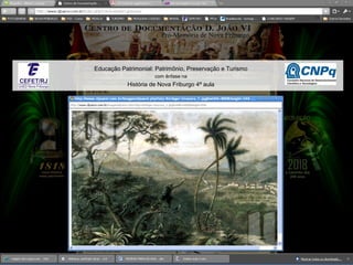Educação Patrimonial:Educação Patrimonial: Patrimônio, Preservação e Turismo
com ênfase na
História de Nova Friburgo 4ª aula
 