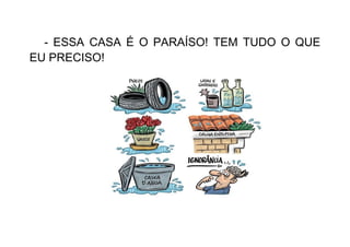- ESSA CASA É O PARAÍSO! TEM TUDO O QUE
EU PRECISO!
 