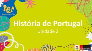 História de Portugal
Unidade 2
 