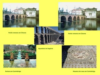                             Ponte romana em Chaves                            Aqueduto de Segóvia                             Ponte romana em Chaves                              Mosaico de casa em Conímbriga                            Ruínas em Conímbriga 