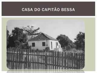 CASA DO CAPITÃO BESSA
 