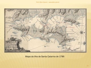 Mapa da Ilha de Santa Catarina de 1786
12
Prof. Elton Zanoni - www.elton.pro.br
 