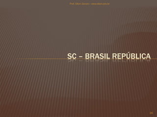 SC – BRASIL REPÚBLICA
26
Prof. Elton Zanoni - www.elton.pro.br
 