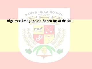 Algumas imagens de Santa Rosa do Sul
 