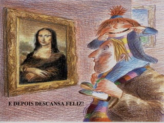 E DEPOIS DESCANSA FELIZ!