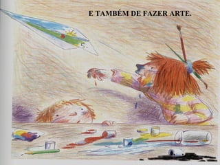 E TAMBÉM DE FAZER ARTE.