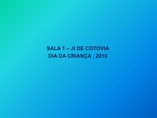 SALA 1 – JI DE COTOVIA DIA DA CRIANÇA , 2010