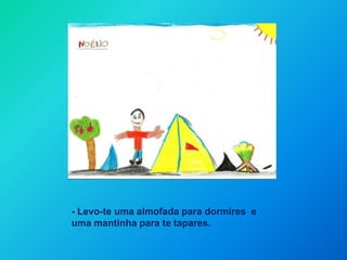 - Levo-te uma almofada para dormires  e uma mantinha para te tapares.
