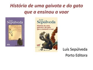 História de uma gaivota e do gato
que a ensinou a voar
Luís Sepúlveda
Porto Editora
 