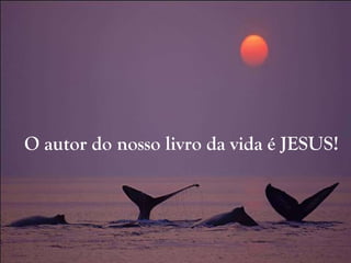 O autor do nosso livro da vida é JESUS! 