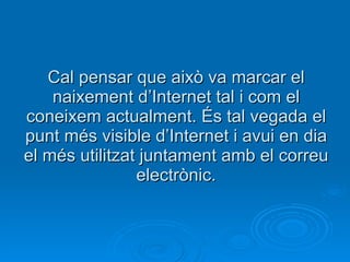 Cal pensar que això va marcar el naixement d’Internet tal i com el coneixem actualment. És tal vegada el punt més visible d’Internet i avui en dia el més utilitzat juntament amb el correu electrònic. 
