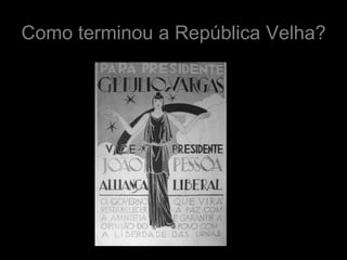 Como terminou a República Velha?
 