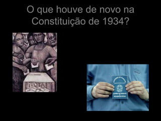 O que houve de novo na
 Constituição de 1934?
 