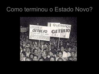Como terminou o Estado Novo?
 