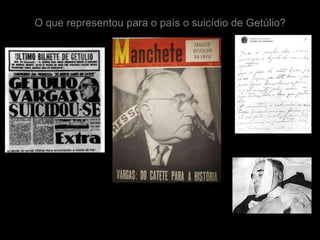 O que representou para o país o suicídio de Getúlio?
 