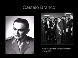 Castelo Branco




        Posse de Castelo B ranco: Governa de
        1964 a 1967
 