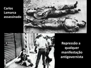 Carlos
Lamarca
assassinado




              Repressão a
                qualquer
              manifestação
              antigovernista
 