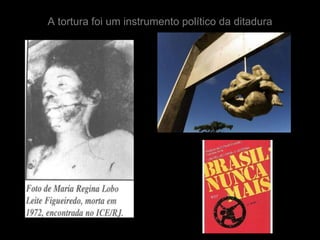 A tortura foi um instrumento político da ditadura
 