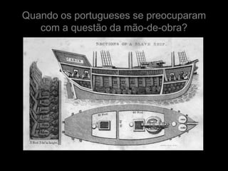Quando os portugueses se preocuparam
   com a questão da mão-de-obra?
 