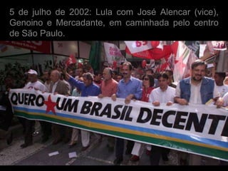 5 de julho de 2002: Lula com José Alencar (vice),
Genoino e Mercadante, em caminhada pelo centro
de São Paulo.
 
