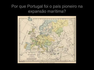 Por que Portugal foi o país pioneiro na
        expansão marítima?
 